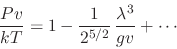 \begin{displaymath}
\frac{Pv}{kT} = 1 - \frac{1}{2^{5/2}}\,\frac{\lambda^3}{gv} + \cdots
\end{displaymath}
