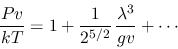 \begin{displaymath}
\frac{Pv}{kT} = 1 + \frac{1}{2^{5/2}}\,\frac{\lambda^3}{gv} + \cdots
\end{displaymath}