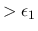 $>\epsilon_1$