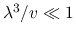 $\lambda^3/v\ll1$