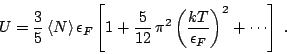 \begin{displaymath}
U = \frac35\, \langle N \rangle\, \epsilon_F \left[ 1 +
\f...
...\pi^2\left(\frac{kT}{\epsilon_F}\right)^2 + \cdots \right] \;.
\end{displaymath}