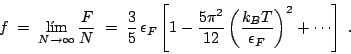 \begin{displaymath}
f \;=\; \lim_{N\to\infty} \frac{F}{N} \;=\; \frac{3}{5}\, \...
...left( \frac{k_B T}{\epsilon_F} \right)^2
+ \cdots \right] \;.
\end{displaymath}