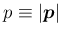 $p\equiv\vert\bm{p}\vert$