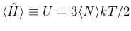 $\langle\hat{H}\rangle\equiv U = 3\langle N \rangle kT/2$