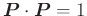 $\bm{P}\cdot\bm{P}=1$