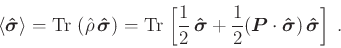 \begin{displaymath}
\langle\bm{\hat{\sigma}}\rangle =
{\rm Tr}\,\left(\hat\r...
...(\bm{P}\cdot\bm{\hat{\sigma}})\,\bm{\hat{\sigma}} \right] \;.
\end{displaymath}