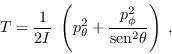 \begin{displaymath}
T = \frac1{2I} \ \left(p_{\theta}^2 +
\frac{p_{\phi}^2}{{\rm sen}^2 \theta}\right) \; ,
\end{displaymath}