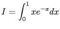 $I = \displaystyle{\int _0 ^1 x e^{-x} dx}$