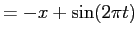 $\displaystyle = -x+\sin(2\pi t)$