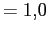 $\displaystyle = 1.0$