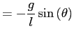 $\displaystyle = - \frac{g}{l} \sin{(\theta)}$