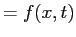 $\displaystyle = f(x,t)$