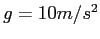 $ g=10 m/s^2$