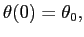 $ \theta(0)=\theta_0,$