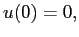 $ u(0)=0,$