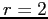 $ r=2$
