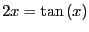 $2x = \tan{(x)}$