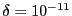 $\delta = 10^{-11}$