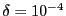 $\delta = 10^{-4}$