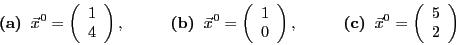 \begin{displaymath}
\mbox{\bf (a)} \;\; \vec{x}^0 = \left(\begin{array}{c}
1 \\ ...
...\vec{x}^0 = \left(\begin{array}{c}
5 \\ 2
\end{array}\right)
\end{displaymath}