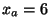 $x_a = 6$