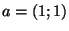 $a = (1;1)$