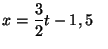 $x = \displaystyle\frac{3}{2} t - 1,5 \;\;\;$