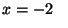 $x = -2 \;\;\;$