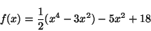\begin{displaymath}
f(x) = \displaystyle\frac{1}{2} (x^4 - 3 x^2) - 5 x^2 + 18
\end{displaymath}