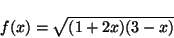 \begin{displaymath}f(x) = \sqrt{(1 + 2x) ( 3 - x)} \end{displaymath}