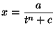 $x = \displaystyle\frac{a}{t^n + c}$