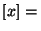 $[ x ] =\,$