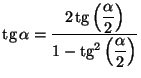 $\mbox{tg}\, \alpha = \displaystyle
\frac{2 \, \mbox{tg} \left( \displaystyle ...
...a}{2} \right)}
{1 - \mbox{tg}^2 \left( \displaystyle \frac{\alpha}{2} \right)}$