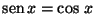 $\mbox{sen}\,x = \cos\,x$