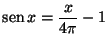 $\mbox{sen}\, x = \displaystyle \frac{x}{4 \pi} - 1$