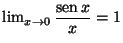 $\lim_{x \rightarrow 0} \displaystyle \frac{\mbox{sen}\, x}{x} = 1$