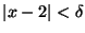 $\left\vert x-2 \right\vert < \delta$
