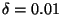 $\delta = 0.01$