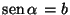$\mbox{sen}\,\alpha \,= b$