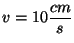 $v = 10 \displaystyle \frac{cm}{s}$