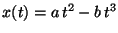 $x(t) = a\, t^2 - b\, t^3$