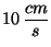 $10\, \displaystyle \frac{cm}{s}$