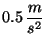 $0.5\, \displaystyle \frac{m}{s^2}$