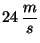 $24\, \displaystyle \frac{m}{s}$