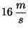$16\, \displaystyle \frac{m}{s}$