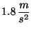 $1.8\, \displaystyle \frac{m}{s^2}$