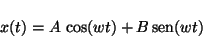 \begin{displaymath}x(t) = A\, \cos(wt) + B\, \mbox{sen}(wt) \end{displaymath}