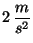 $2\, \displaystyle \frac{m}{s^2}$