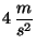 $4\, \displaystyle \frac{m}{s^2}$