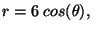 $r = 6\;cos(\theta), \;\;$